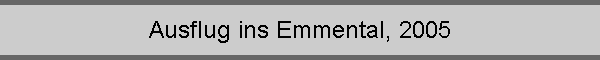 Ausflug ins Emmental, 2005