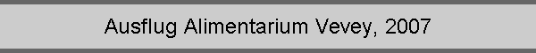 Ausflug Alimentarium Vevey, 2007