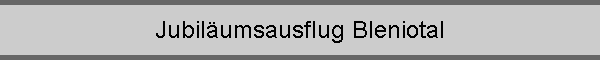 Jubilumsausflug Bleniotal