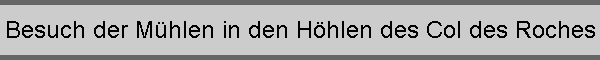 Besuch der Mhlen in den Hhlen des Col des Roches