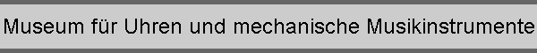 Museum fr Uhren und mechanische Musikinstrumente